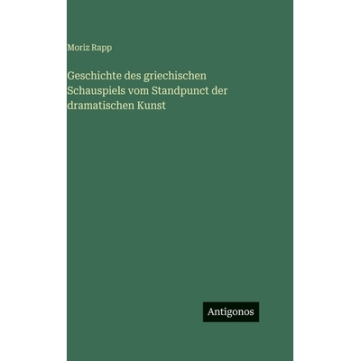 预订 Geschichte des griechischen Schauspiels vom Standpunct der dramatischen Kunst: 9783388498812