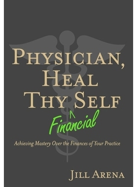 预订 Physician, Heal Thy Financial Self: Achieving Mastery Over the Finances of Your Practice