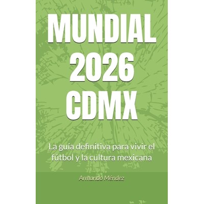 预订 Mundial 2026 CDMX: La guía definitiva para vivir el fútbol y la cultura mexicana 9798245701363