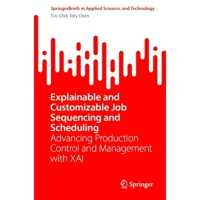 预订 Explainable and Customizable Job Sequencing and Scheduling: Advancing Production Control and Management with XAI 可