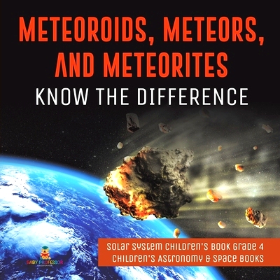 预订 Meteoroids, Meteors, and Meteorites: Know the Difference - Solar System Children’s Book Grade 4 - Children’s Astr