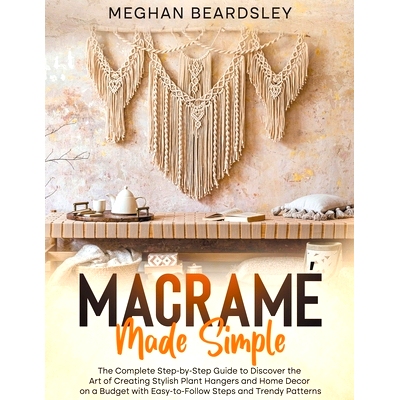 预订 Macramé Made Simple: The Complete Step-by-Step Guide to Discover the Art of Creating Stylish Plant Hangers and Hom