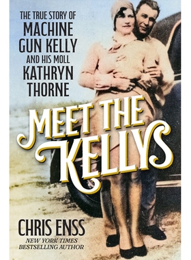 预订 Meet the Kellys: The True Story of Machine Gun Kelly and His Moll Kathryn Thorne 认识凯利一家: 9780806543055