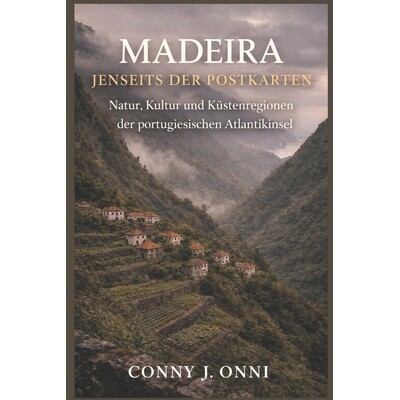 预订 Madeira Jenseits Der Postkarten: Natur, Kultur und Küstenregionen der portugiesischen Atlantikinsel 9798246288658