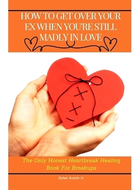 预订 How to Get Over Your Ex When You are Still Madly in Love: The Only Honest Heartbreak Healing Book for Breakups: 979