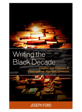 预订 Writing the Black Decade: Conflict and Criticism in Francophone Algerian Literature 写作的黑色十年:阿尔及利亚法语文