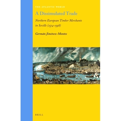 预订 A Dissimulated Trade: Northern European Timber Merchants in Seville (1574–1598) 掩饰的交易：塞维利亚的北欧木材商人