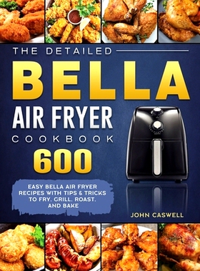 预订 The Detailed Bella Air Fryer Cookbook: 600 Easy Bella Air Fryer Recipes with Tips & Tricks to Fry, Grill, Roast, an