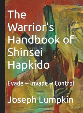 预订 The Warrior’s Handbook of Shinsei Hapkido: Evade - Invade - Control: 9798864398937