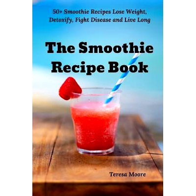 预订 The Smoothie Recipe Book: 50+ Smoothie Recipes Lose Weight, Detoxify, Fight Disease and Live Long: 9781793979827