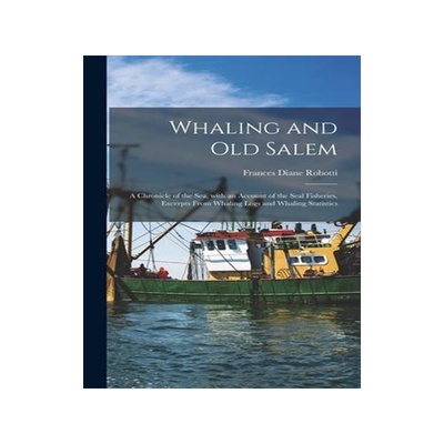 [预订]Whaling and Old Salem; a Chronicle of the Sea, With an Account of the Seal Fisheries, Excerpts From  9781014392374