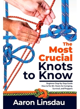 预订 The Most Crucial Knots to Know: Beginner Step-by-Step Guide How to Tie 40+ Knots for Camping, Survival, and Prepper