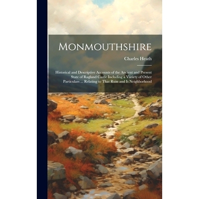 预订 Monmouthshire: Historical and Descriptive Accounts of the Ancient and Present State of Ragland Castle Including a V