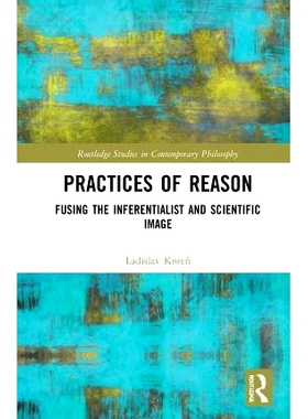 预订 Practices of Reason: Fusing the Inferentialist and Scientific Image 理性实践：融合推论者和科学形象: 9780367702212