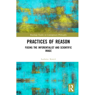 预订 Practices of Reason: Fusing the Inferentialist and Scientific Image 理性实践：融合推论者和科学形象: 9780367702212