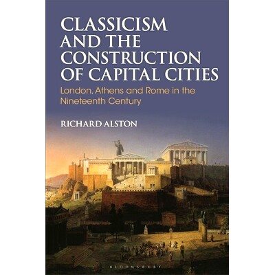 预订 Classicism and the Construction of Capital Cities: London, Athens and Rome in the Nineteenth Century: 9781350445314
