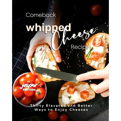 预订 Comeback Whipped Cheese Recipes: Thirty Elevated and Better Ways to Enjoy Cheeses: 9798396647237