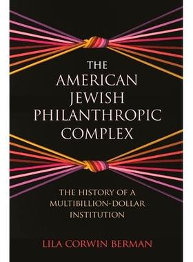 预订 The American Jewish Philanthropic Complex: The History of a Multibillion-Dollar Institution 美国犹太慈善情结：数十