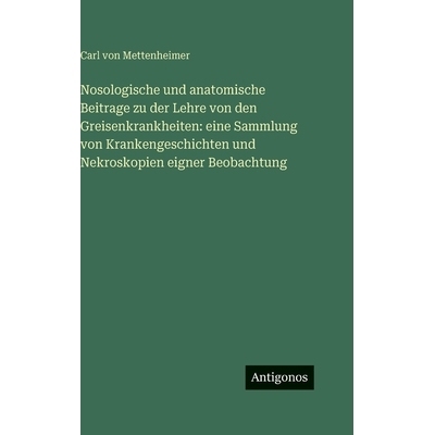 预订 Nosologische und anatomische Beitrage zu der Lehre von den Greisenkrankheiten: eine Sammlung von Krankengeschichten