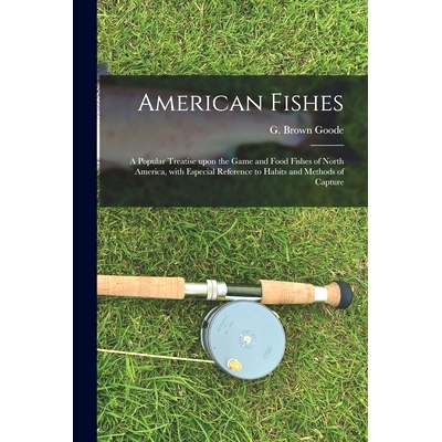 预订 American Fishes [microform]: a Popular Treatise Upon the Game and Food Fishes of North America, With Especial Refer