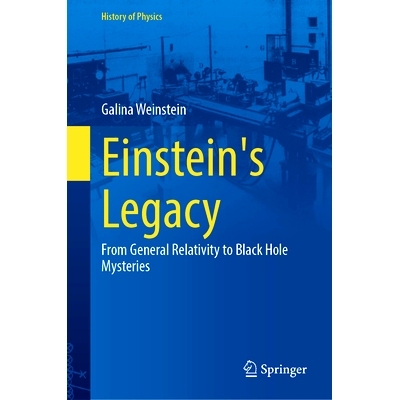 预订 Einstein’s Legacy: From General Relativity to Black Hole Mysteries 爱因斯坦的遗产：从广义相对论到黑洞之谜: 9783031