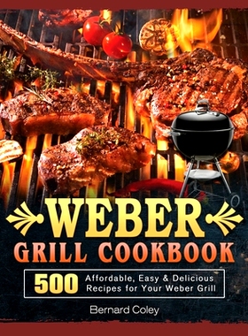 预订 Weber Grill Cookbook: 500 Affordable, Easy & Delicious Recipes for Your Weber Grill: 9781803202235