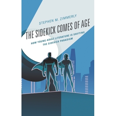 预订 The Sidekick Comes of Age: How Young Adult Literature is Shifting the Sidekick Paradigm 搭档成年：年轻成人文学如何