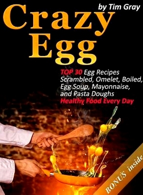 预订 Crazy Egg: TOP 30 Egg Recipes Scrambled, Omelet, Boiled, Egg Soup, Mayonnaise, and Pasta Doughs (Healthy Food Every