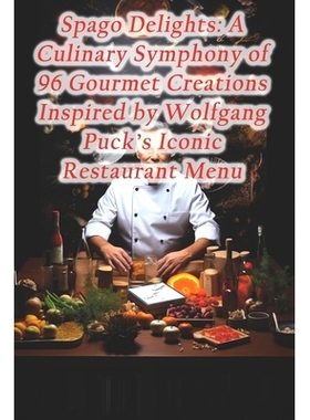 预订 Spago Delights: A Culinary Symphony of 96 Gourmet Creations Inspired by Wolfgang Puck’s Iconic Restaurant Menu: 97