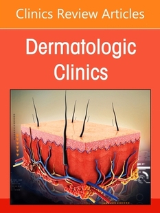 【预订】Nail Disorders: Diagnosis and Management, an Issue of Dermatologic Clinics, 39