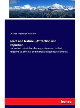预订 Force and Nature - Attraction and Repulsion: the radical principles of energy, discussed in their relations to phys