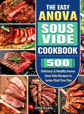 预订 The Easy Anova Sous Vide Cookbook: 500 Delicious & Healthy Anova Sous Vide Recipes to Jump-Start Your Day