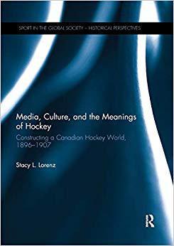 【预售】Media, Culture, and the Meanings of Hockey: Constructing a Canadian Hockey World, 1896-1907