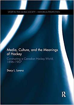 【预售】Media, Culture, and the Meanings of Hockey: Constructing a Canadian Hockey World, 1896-1907