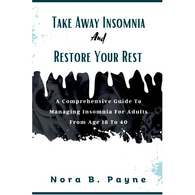 预订 Take Away Insomnia And Restore Your Rest: A Comprehensive Guide To Managing Insomnia In Adults From Age 18 To 40: 9