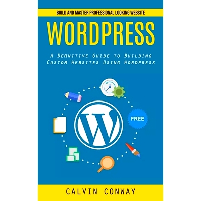 预订 Wordpress: Build and Master Professional Looking Website (A Definitive Guide to Building Custom Websites Using Word