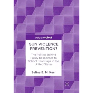 Behind the Gun Policy Politics Prevention? United Responses States School The Shootings Violence 预订 9783030091
