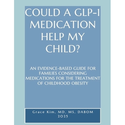 预订 Could a Glp-1 Medication Help My Child? an Evidence-Based Guide for Families Considering Medications for the Treatm