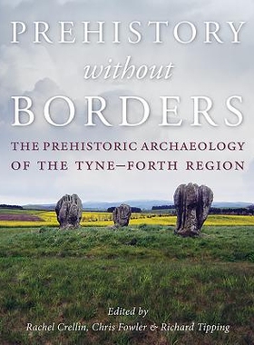 预订 Prehistory without Borders: Prehistoric Archaeology of the Tyne-Forth Region 无国界史前史：泰恩福斯地区史前考古学: