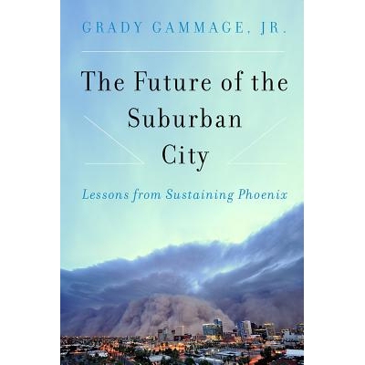 预订 The Future of the Suburban City: Lessons from Sustaining Phoenix 城市郊区的未来：凤凰城的经验教训（精装）: 97816109