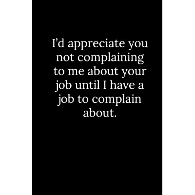 预订 I’d appreciate you not complaining to me about your job until I have a job to complain about.: 9781677797493