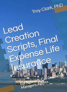 预订 Lead Creation Scripts, Final Expense Life Insurance: For Agencies, Call Centers, Managers, Agents: 9781792829741