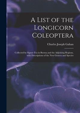 [预订]A List of the Longicorn Coleoptera: Collected by Signor Fea in Burma and the Adjoining Regions, With 9781014767691