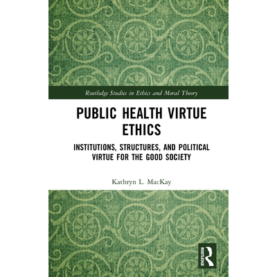预订 Public Health Virtue Ethics: Institutions, Structures, and Political Virtue for the Good Society 公共卫生美德伦理：