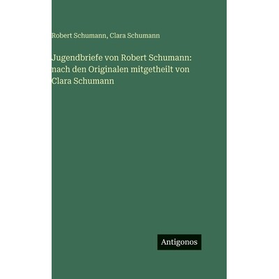 预订 Jugendbriefe von Robert Schumann: nach den Originalen mitgetheilt von Clara Schumann: 9783563979457