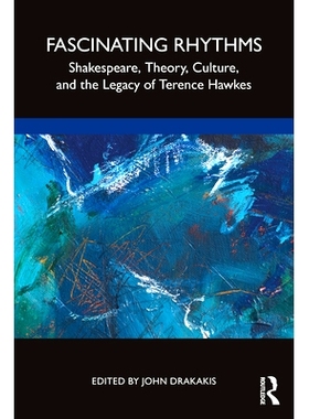 预订 Fascinating Rhythms: Shakespeare, Theory,  Culture, and the Legacy of Terence Hawkes 迷人的节奏：莎士比亚、理论、文