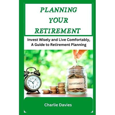 预订 Planning Your Retirement: Invest Wisely and Live Comfortably, A Guide to Retirement Planning: 9798385815906
