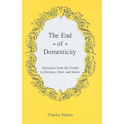预订 The End of Domesticity: Alienation from the Family in Dickens, Eliot, and James: 9781611491319
