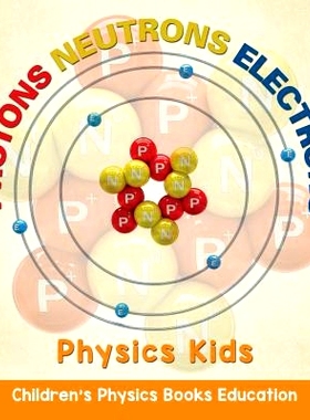 预订 Protons Neutrons Electrons: Physics Kids - Children’s Physics Books Education: 9781682806128