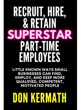 预订 Recruit, Hire, & Retain Superstar Part-Time Employees: Little Known Ways Small Business Can Find, Employ, and Keep